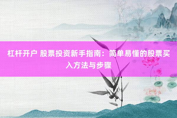 杠杆开户 股票投资新手指南：简单易懂的股票买入方法与步骤