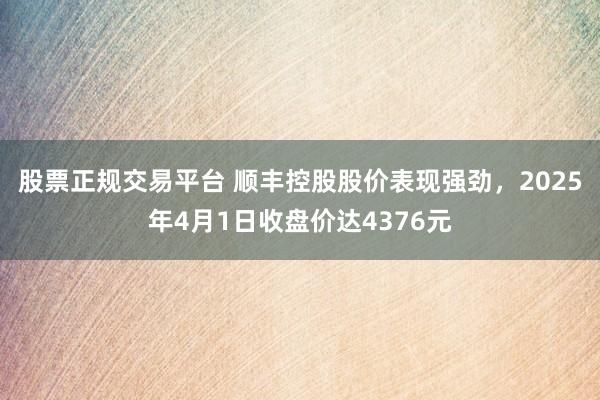 股票正规交易平台 顺丰控股股价表现强劲，2025年4月1日收盘价达4376元