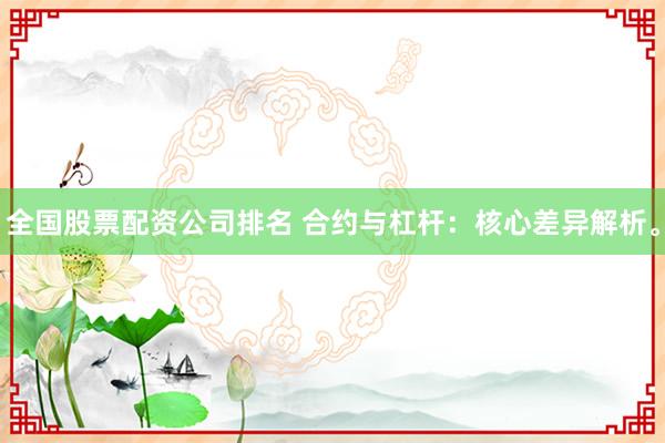全国股票配资公司排名 合约与杠杆:核心差异解析。